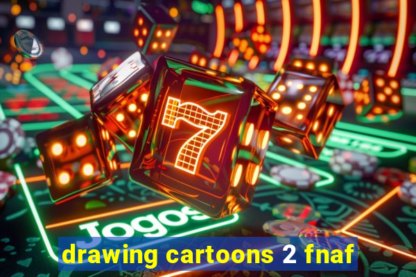 drawing cartoons 2 fnaf