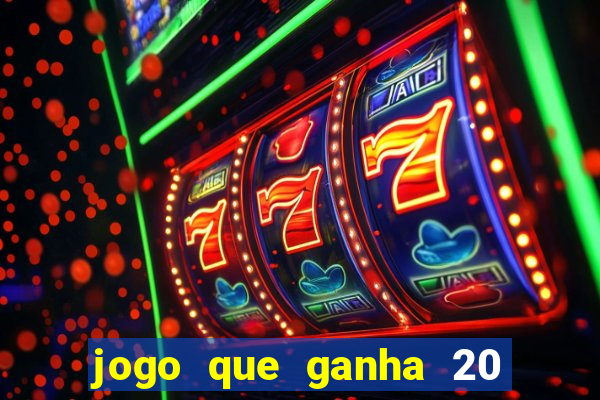 jogo que ganha 20 reais no cadastro