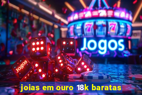 joias em ouro 18k baratas