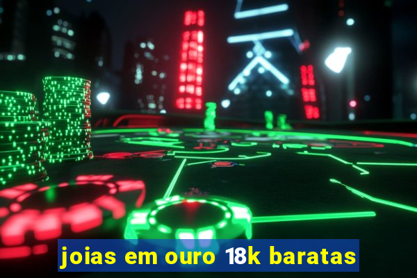 joias em ouro 18k baratas