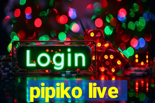 pipiko live