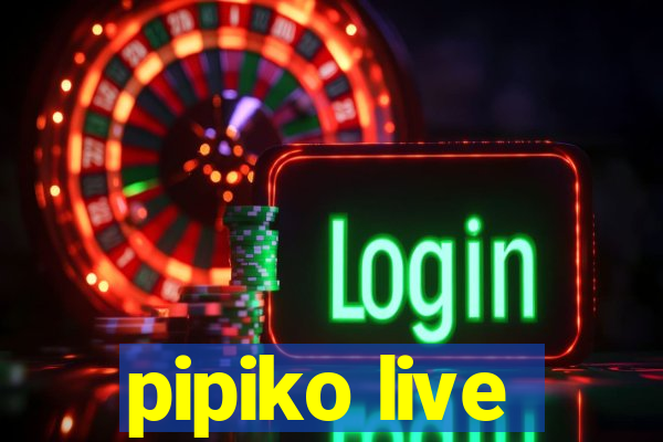 pipiko live