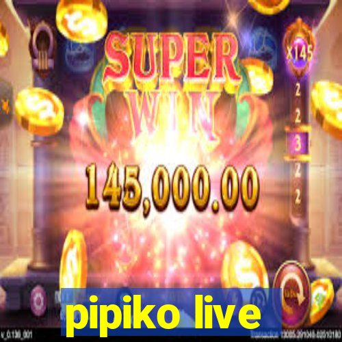 pipiko live