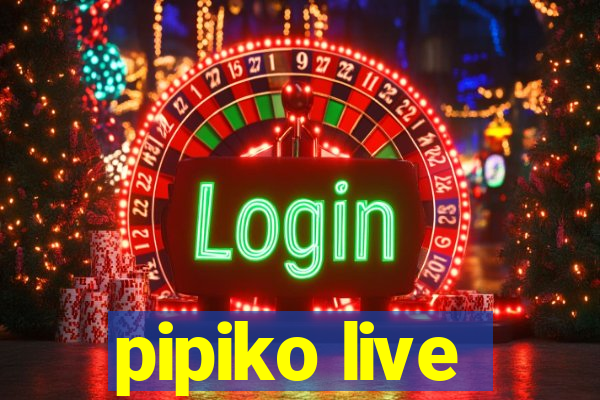 pipiko live