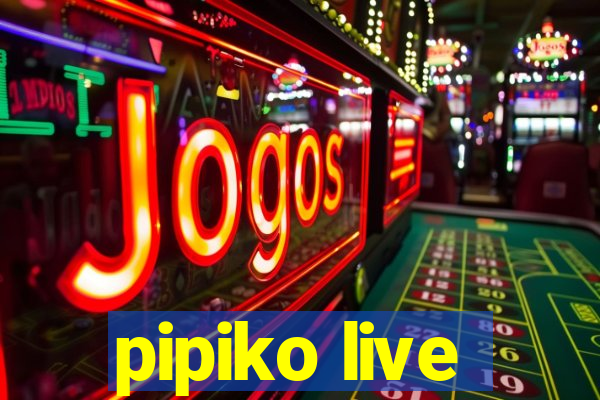 pipiko live