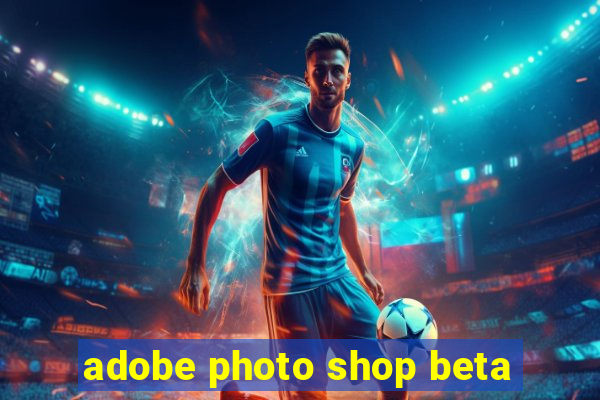 adobe photo shop beta