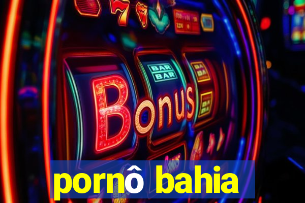 pornô bahia