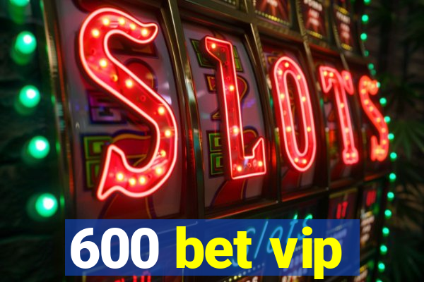 600 bet vip