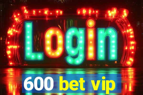 600 bet vip