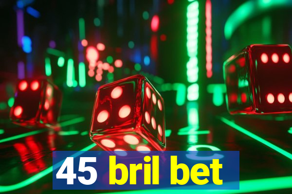 45 bril bet