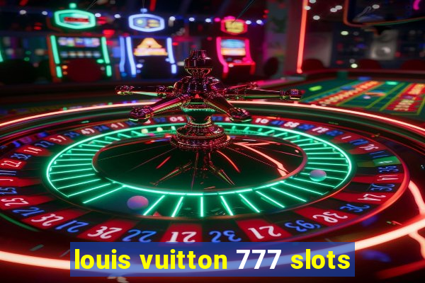 louis vuitton 777 slots