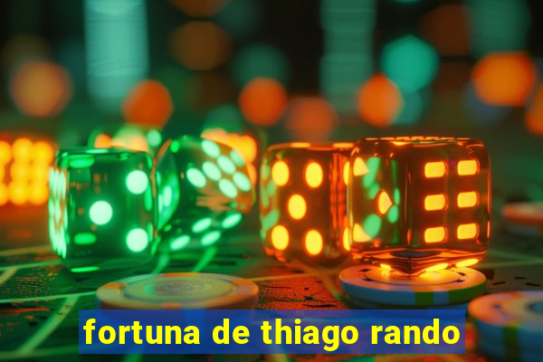 fortuna de thiago rando