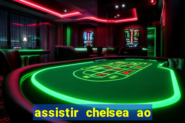 assistir chelsea ao vivo futemax