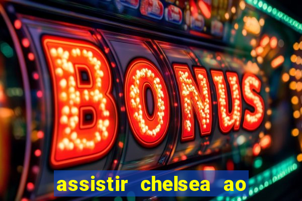 assistir chelsea ao vivo futemax