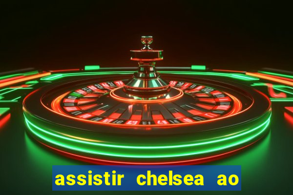 assistir chelsea ao vivo futemax