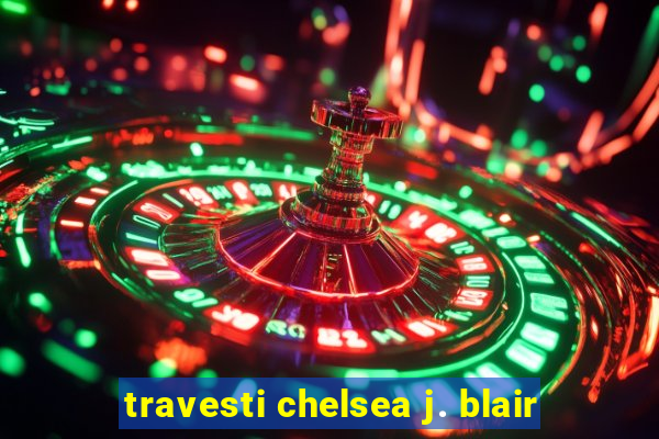 travesti chelsea j. blair