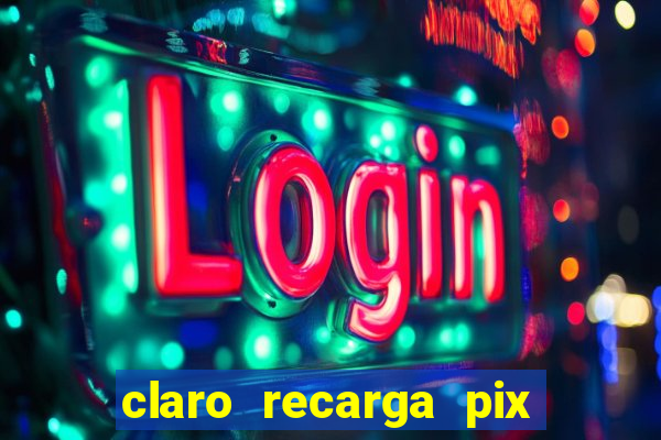 claro recarga pix $10 reais