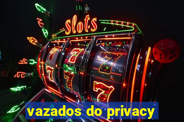 vazados do privacy