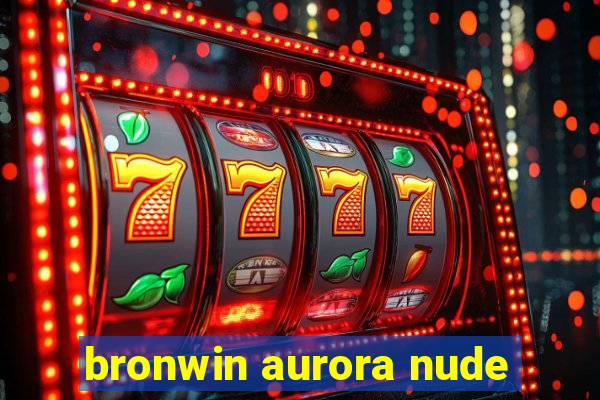 bronwin aurora nude