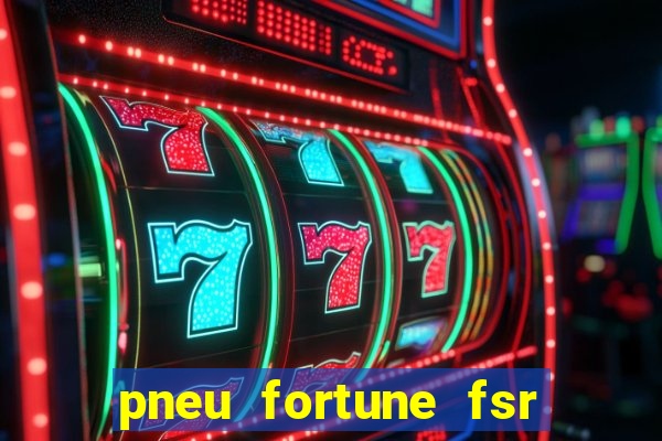 pneu fortune fsr 303 é bom