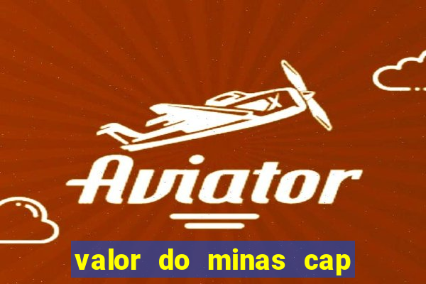 valor do minas cap dessa semana