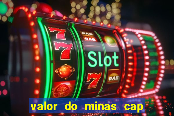 valor do minas cap dessa semana