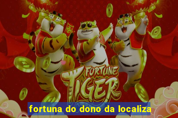 fortuna do dono da localiza