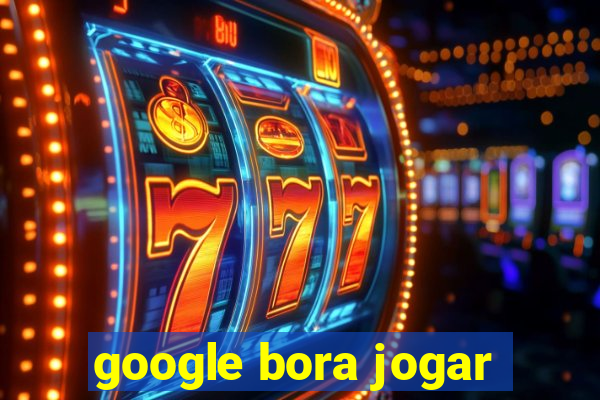 google bora jogar