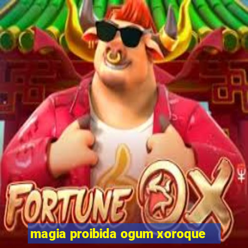 magia proibida ogum xoroque