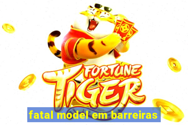 fatal model em barreiras