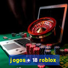 jogos + 18 roblox