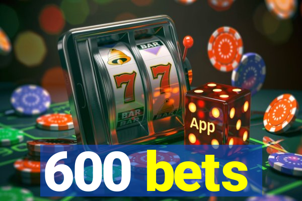 600 bets