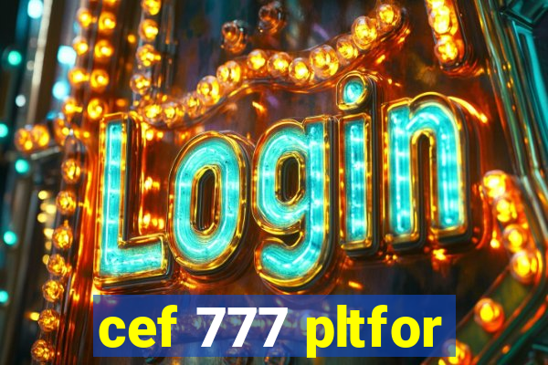 cef 777 pltfor