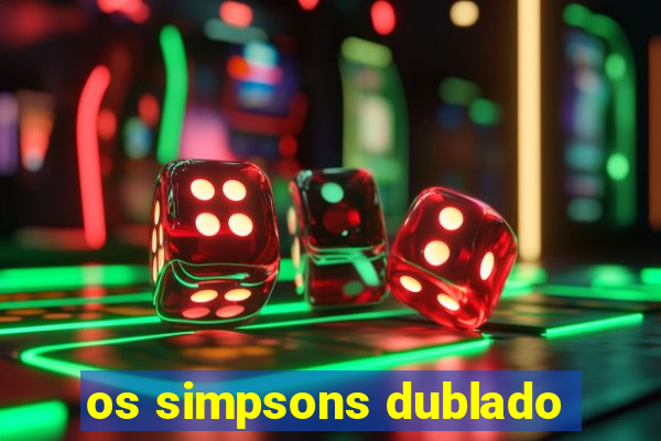 os simpsons dublado