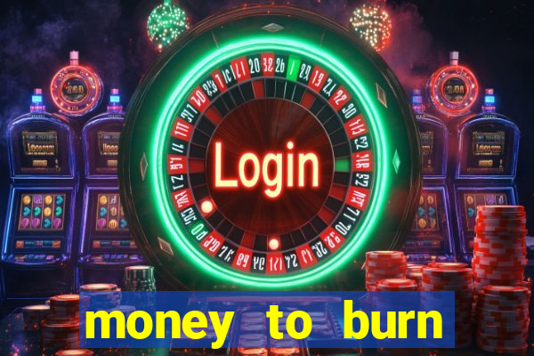 money to burn system pt br