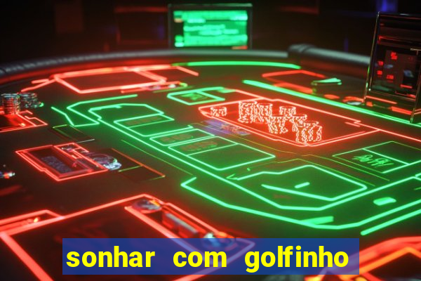 sonhar com golfinho jogo do bicho