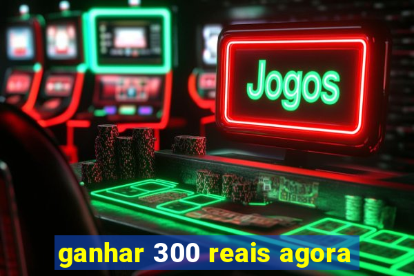 ganhar 300 reais agora