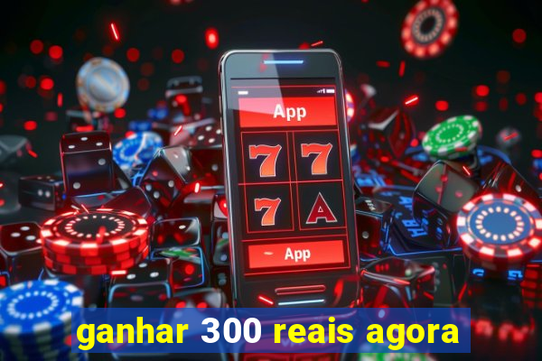 ganhar 300 reais agora