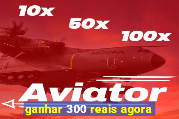 ganhar 300 reais agora