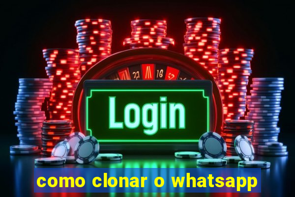 como clonar o whatsapp