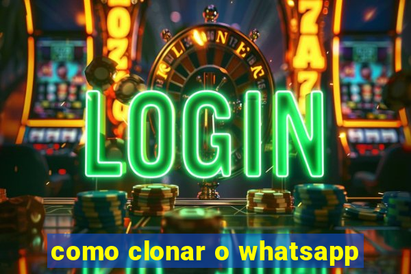 como clonar o whatsapp