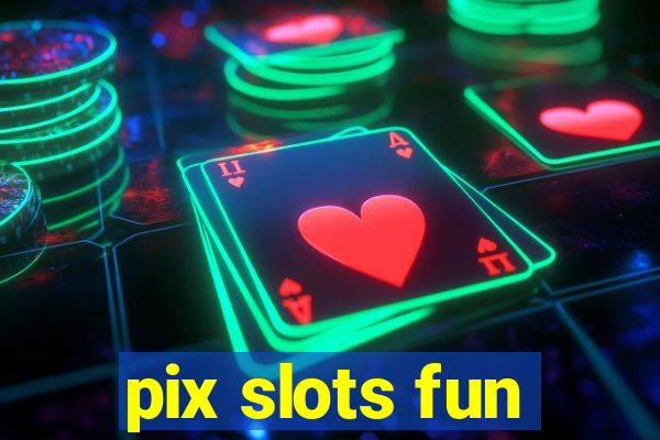 pix slots fun