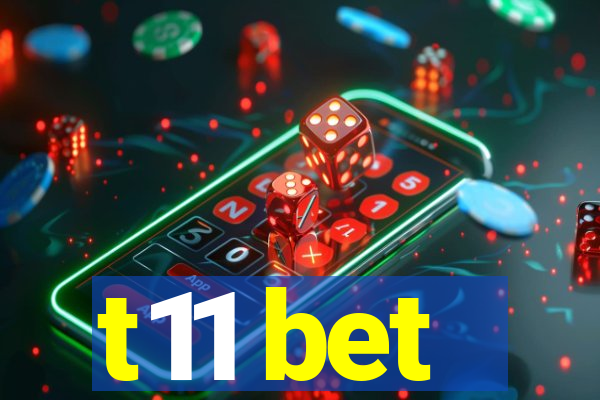 t11 bet