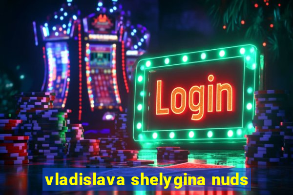 vladislava shelygina nuds