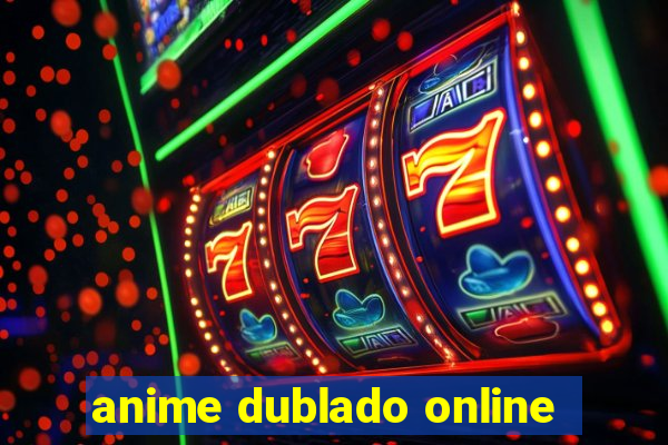 anime dublado online