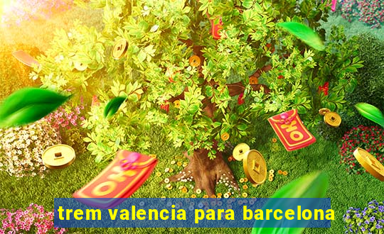 trem valencia para barcelona