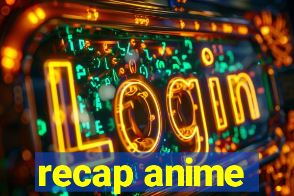 recap anime