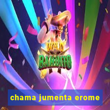 chama jumenta erome