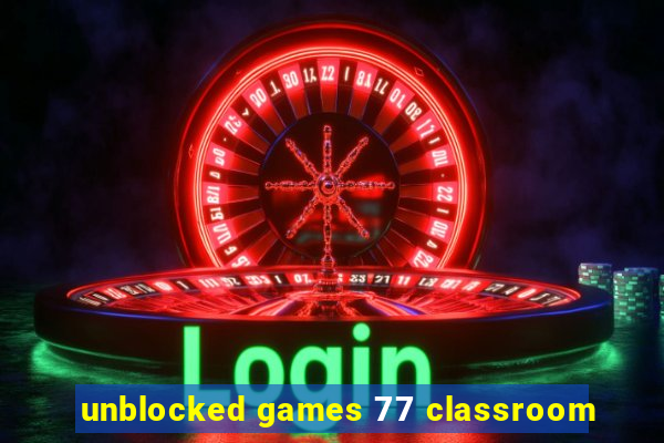 unblocked games 77 classroom