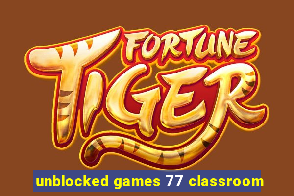 unblocked games 77 classroom